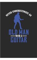 Never Underestimate An Old Man With A Guitar: Never Underestimate Notebook, Dotted Bullet (6" x 9" - 120 pages) Musical Instruments Themed Notebook for Daily Journal, Diary, and Gift