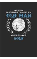 Never Underestimate An Old Man Who Plays Golf: Never Underestimate Notebook, Dotted Bullet (6" x 9" - 120 pages) Sports and Recreations Themed Notebook for Daily Journal, Diary, and Gift