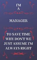 I'm A Manager To Save Time Why Don't We Just Assume I'm Always Right: Perfect Gag Gift For A Manager Who Happens To Be Always Be Right! - Blank Lined Notebook Journal - 120 Pages 6 x 9 Format - Office - Birthday - Chri