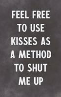 Feel Free To Use Kisses As A Method To Shut Me Up: Lined Notebook - Better Than A Funny Adult Greeting Card For Lovers