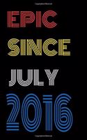 Epic Since July 2016 Notebook Birthday Gift For Women/Men/Boss/Coworkers/Colleagues/Students/Friends.