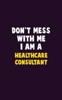 Don't Mess With Me, I Am A Healthcare Consultant: 6X9 Career Pride 120 pages Writing Notebooks