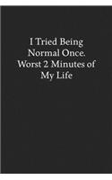 I Tried Being Normal Once. Worst 2 Minutes of My Life: Blank Funny Lined Journal - Black Sarcastic Notebook