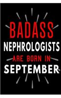 Badass Nephrologists Are Born In September: Blank Lined Funny Journal Notebooks Diary as Birthday, Welcome, Farewell, Appreciation, Thank You, Christmas, Graduation gag gifts and Presents for 