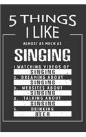 5 Things I Like Almost As Much As Singing Watching Videos Of Singing Dreaming About Singing Websites About Singing Talking About Singing Drinking Beer: Hobby & Beer Lover Journal / Notebook / Birthday Gift Card.