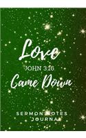 Sermon Notes Journal: Love Came Down John 3:16: Beautiful holiday church notebook for taking notes . Great Christmas Gift! Record message and scripture. Christian workboo