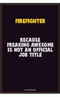 Firefighter, Because Freaking Awesome Is Not An Official Job Title: Career Motivational Quotes 6x9 120 Pages Blank Lined Notebook Journal