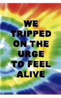 We Tripped On the Urge To Feel Alive