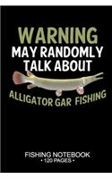 Warning May Randomly Talk About Alligator Gar Fishing Fishing Notebook 120 Pages