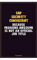Sap Security Consultant, Because Freaking Awesome Is Not An Official Job Title: Career Motivational Quotes 6x9 120 Pages Blank Lined Notebook Journal