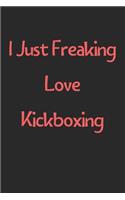 I Just Freaking Love Kickboxing: Lined Journal, 120 Pages, 6 x 9, Funny Kickboxing Gift Idea, Black Matte Finish (I Just Freaking Love Kickboxing Journal)