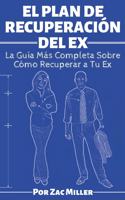 El Plan de Recuperación del Ex: La Guía Más Completa Sobre Cómo Recuperar a Tu Ex Pareja