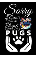 Sorry I Can't I Have Plans With My Pugs