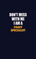 Don't Mess With Me I Am A Paint Specialist: Career journal, notebook and writing journal for encouraging men, women and kids. A framework for building your career.