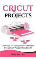 Cricut Projects: DIY Guide for Using Cricut Machine to Bring Cricut Project Ideas to Life