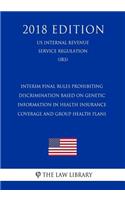 Interim Final Rules Prohibiting Discrimination Based on Genetic Information in Health Insurance Coverage and Group Health Plans (US Internal Revenue Service Regulation) (IRS) (2018 Edition)