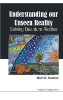 Understanding Our Unseen Reality: Solving Quantum Riddles