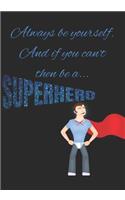Always Be Yourself and If You Can't Then Be a Superhero: 2019 Weekly Planner /Engagement Book/ Diary