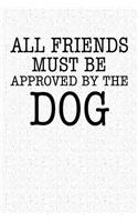 All Friends Must Be Approved by the Dog: A 6x9 Inch Matte Softcover Notebook Journal with 120 Blank Lined Pages and a Funny Animal Loving Pet Dog Owner Cover Slogan