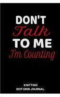 Dot Grid Journal: Don't Talk to Me I'm Counting: A Notebook for Knitters