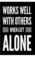 Works Well with Others When Left Alone: 110-Page Funny Soft Cover Sarcastic Blank Lined Journal Makes Great Boss, Coworker or Manager Gift Idea