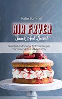 Air Fryer Snack And Dessert: Selected And Special Air Fryer Recipes For You And Your Whole Family