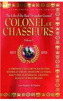 Colonel of Chasseurs - A French Cavalryman in the Retreat from Moscow, Lutzen, Bautzen, Katzbach, Leipzig, Hanau & Waterloo.