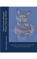 How Coyote Brought Winter into the World: An Adaptation of a Traditional Native American Folktale (Told by the Zuni People)