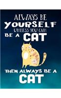 Always Be Yourself Unless You Can Be a Cat Then Always Be a Cat: School Composition Notebook College Ruled