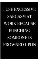 I Use Excessive Sarcasm At Work Because Punching Someone is Frowned Upon: Blank Lined Journal
