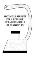 Maxime le Serpent Fer à Repasser et la Ribambelle de Pantoufles