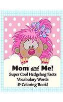 Mom and Me! Super Cool Hedgehog Facts, Vocabulary Words, & Coloring Book: Color, Read, and Learn for Children of all Ages!