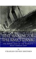 Sinking of the RMS Titanic: The Tragic Loss of the World's Most Famous Ship