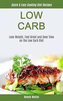 Low Carb: Lose Weight, Feel Great And Save Time On The Low Carb Diet (Quick & Easy Cooking Diet Recipes)(1 Low Carb for Beginner)