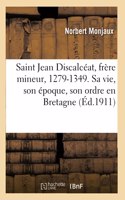 Saint Jean Discalcéat, Frère Mineur, 1279-1349. Sa Vie, Son Époque, Son Ordre En Bretagne: Manuscrit Inédit Du Xive Siècle