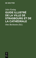 Guide Illustré de la Ville de Strasbourg Et de la Cathédrale