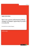 How I see current authoritarian political changes in Hungary appearing in people's everyday life