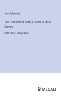 The First and The Last; A Drama in Three Scenes: Sixth Series - in large print