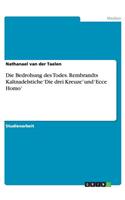 Bedrohung Des Todes. Rembrandts Kaltnadelstiche 'Die Drei Kreuze' Und 'Ecce Homo'