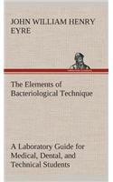 The Elements of Bacteriological Technique A Laboratory Guide for Medical, Dental, and Technical Students. Second Edition Rewritten and Enlarged.