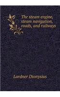 The Steam Engine, Steam Navigation, Roads, and Railways