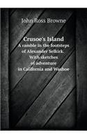Crusoe's Island: A Ramble in the Footsteps of Alexander Selkirk. With sketches of adventure in California and Washoe
