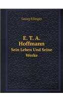 E. T. A. Hoffmann Sein Leben Und Seine Werke