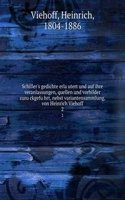 Schiller's gedichte erlautert und auf ihre veranlassungen, quellen und vorbilder zuruckgefuhrt, nebst variantensammlung, von Heinrich Viehoff