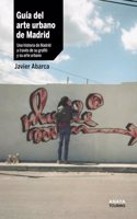 Guia del arte urbano de Madrid: Una historia de Madrid a traves de su grafiti y su arte urbano