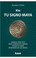 Kin, Tu Signo Maya: Manual Práctico Para Conocer Tu Misión Desde El Saber Renovado de Los Mayas