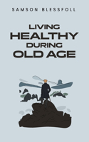 Living Healthy During Old Age - By - Samson Blessfoll