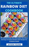 Ultimate Rainbow Diet Cookbook: An Essential Guide With Delectable, Nutritious And Easy-To-Follow Rainbow Diet Recipes For A Radiant Health