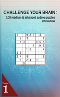 Challenge Your Brain: 100 medium and advanced Sudoku puzzles with solutions(1 Challenge Your Brain)