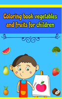 Coloring book vegetables and fruits for children: Coloring book for boys and girls from 3 to 10 years old having fun and learning a variety of fruits and vegetables